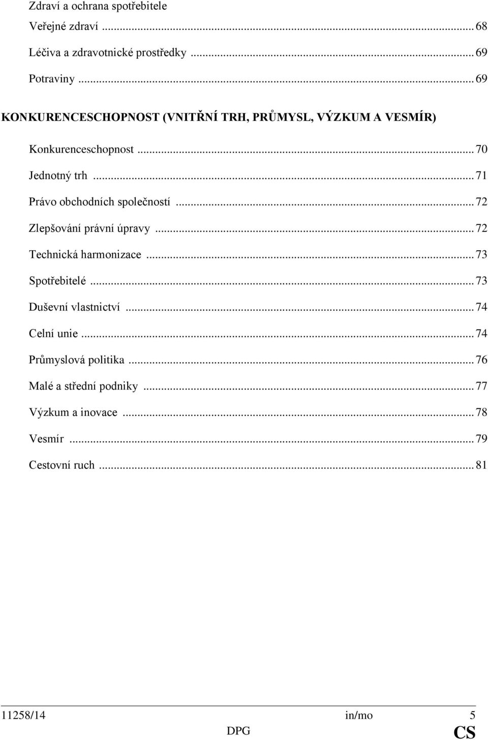 .. 71 Právo obchodních společností... 72 Zlepšování právní úpravy... 72 Technická harmonizace... 73 Spotřebitelé.