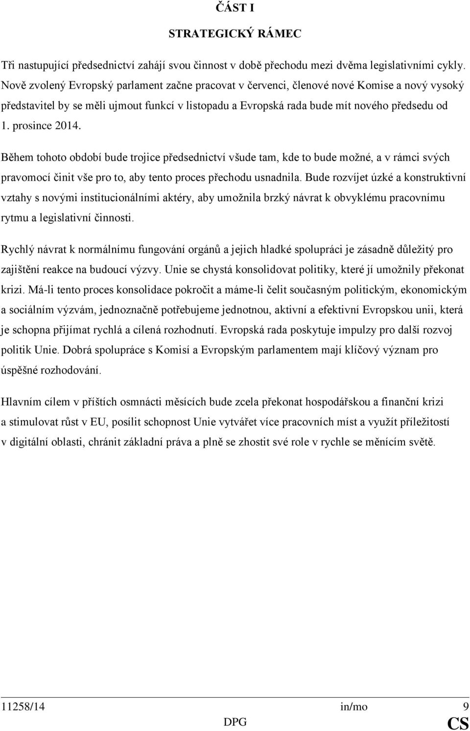 prosince 2014. Během tohoto období bude trojice předsednictví všude tam, kde to bude možné, a v rámci svých pravomocí činit vše pro to, aby tento proces přechodu usnadnila.