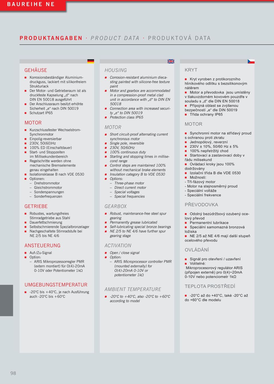 (Einschaltdauer) Start- und Stoppzeiten im Millisekundenbereich Regelschritte werden ohne mechanische Bremselemente genau eingehalten Isolationsklasse B nach VDE 0530 Optionen: Drehstrommotor