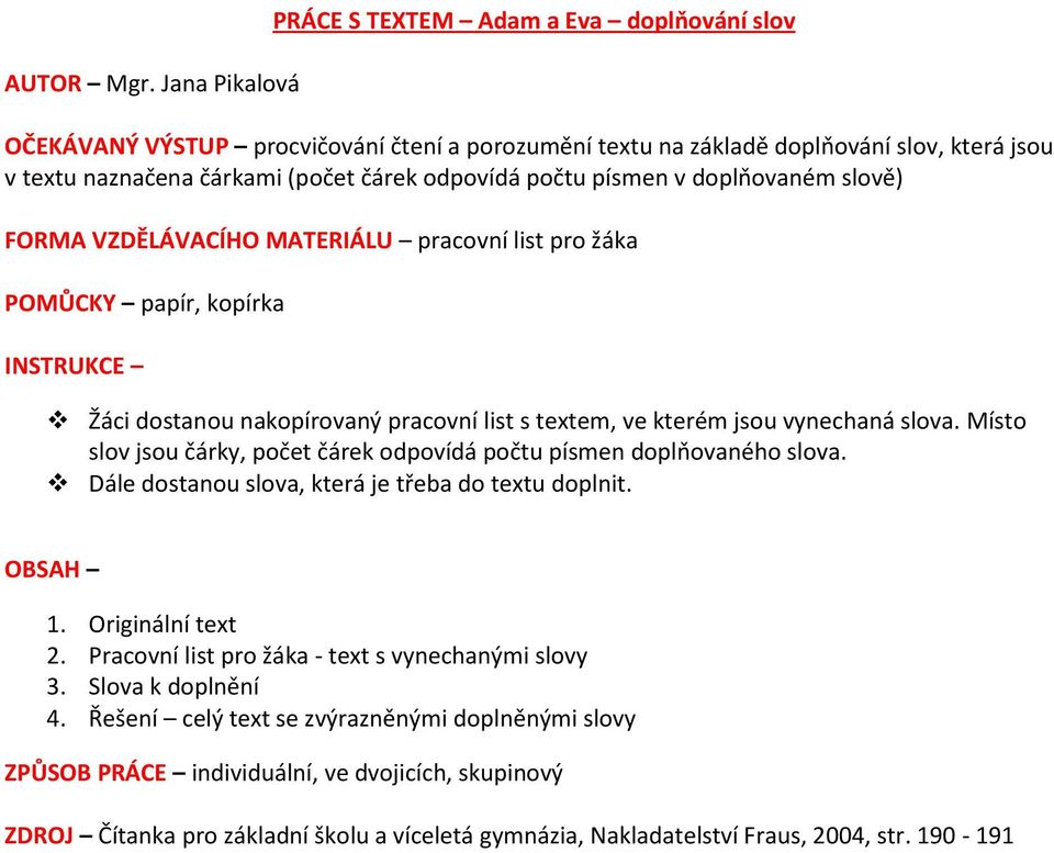 počtu písmen v doplňovaném slově) FORMA VZDĚLÁVACÍHO MATERIÁLU pracovní list pro žáka POMŮCKY papír, kopírka INSTRUKCE Žáci dostanou nakopírovaný pracovní list s textem, ve kterém jsou vynechaná