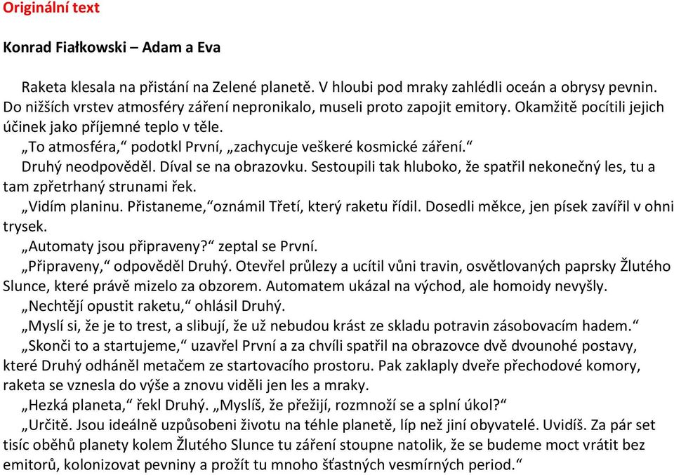 Sestoupili tak hluboko, že spatřil nekonečný les, tu a tam zpřetrhaný strunami řek. Vidím planinu. Přistaneme, oznámil Třetí, který raketu řídil. Dosedli měkce, jen písek zavířil v ohni trysek.