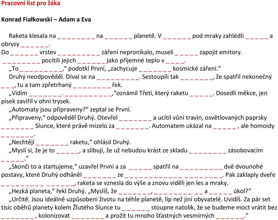 Dosedli měkce, jen písek zavířil v ohni trysek. Připraveny, odpověděl Druhý. Otevřel _ a ucítil vůni travin, osvětlovaných paprsky _ Slunce, které právě mizelo za _.