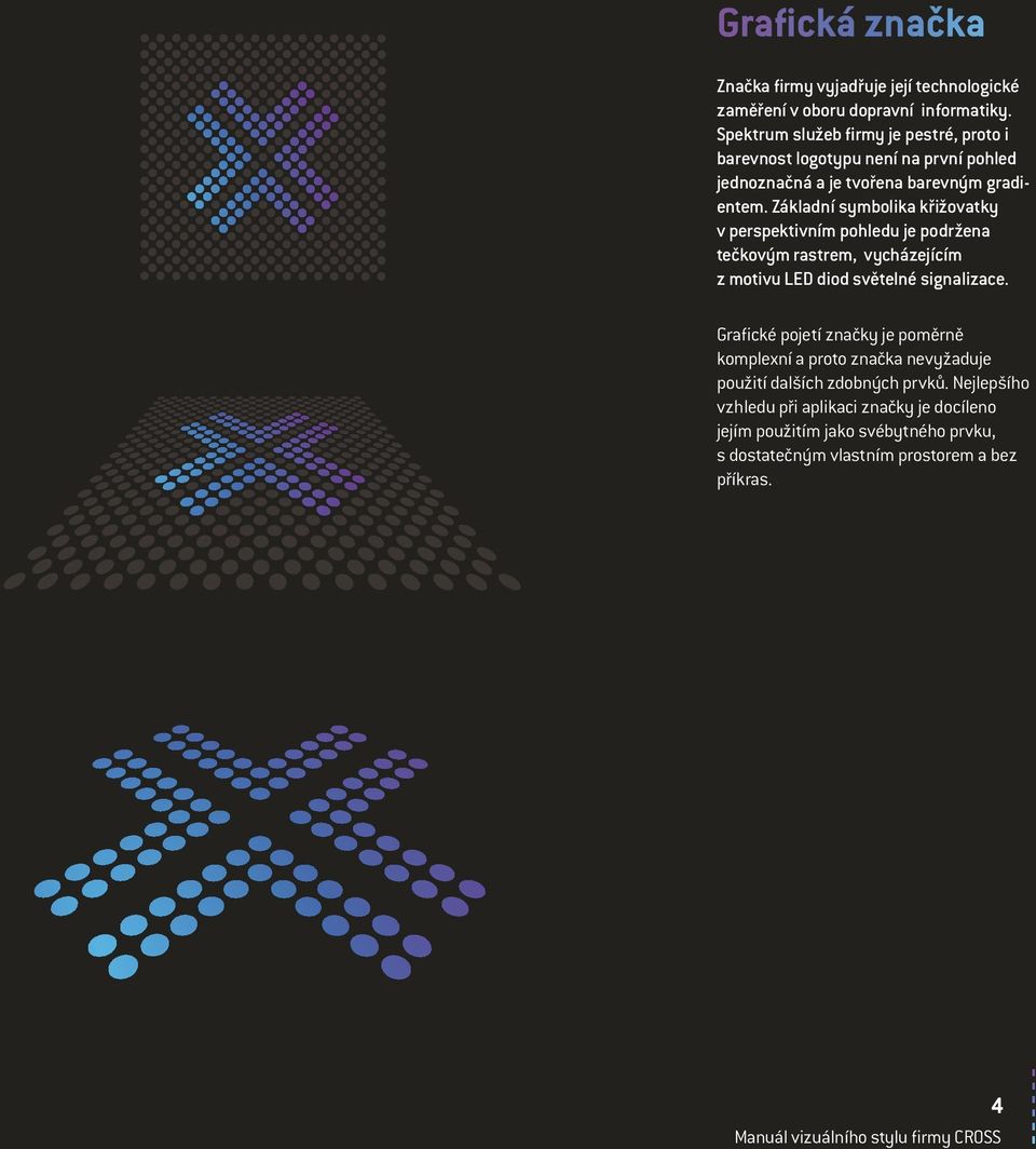 Základní symbolika křižovatky v perspektivním pohledu je podržena tečkovým rastrem, vycházejícím z motivu LED diod světelné signalizace.