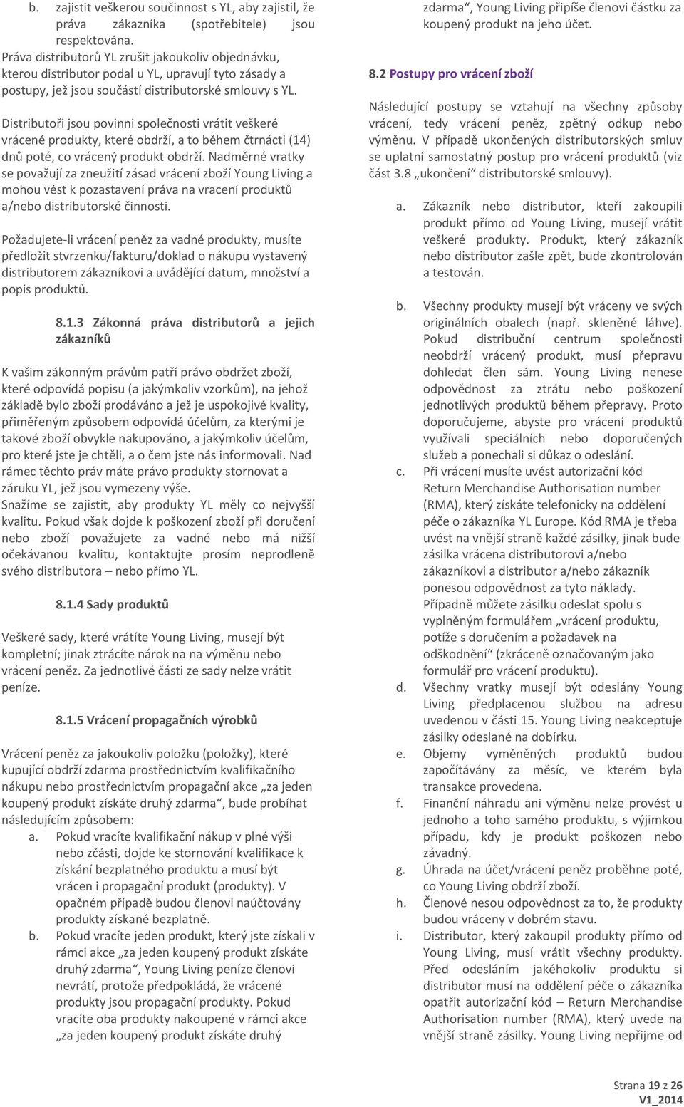 Distributoři jsou povinni společnosti vrátit veškeré vrácené produkty, které obdrží, a to během čtrnácti (14) dnů poté, co vrácený produkt obdrží.