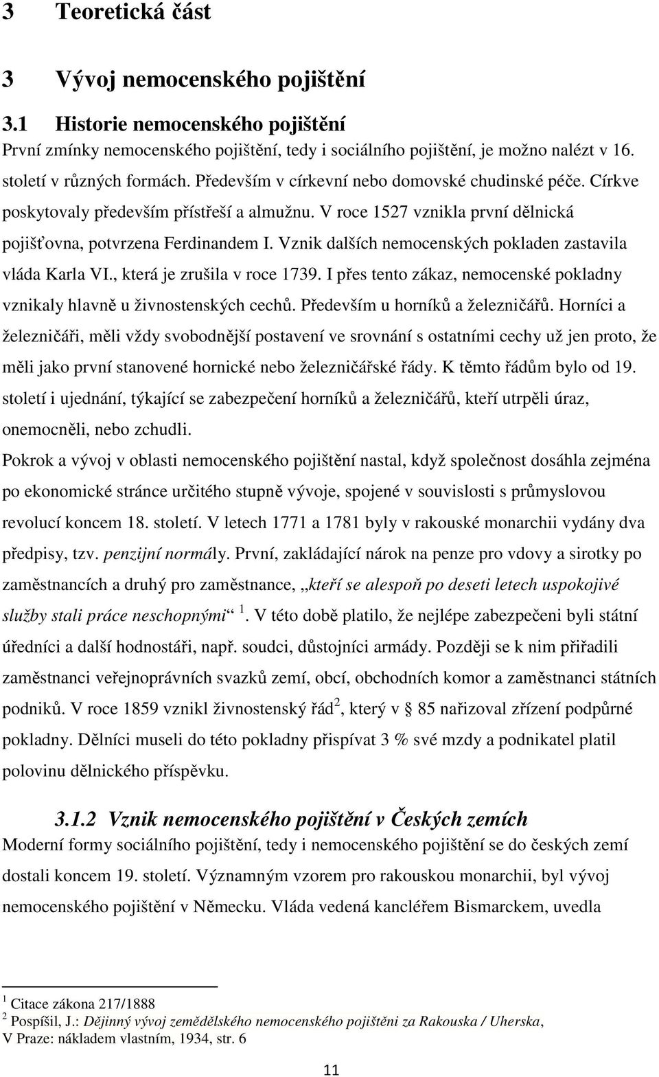 Vznik dalších nemocenských pokladen zastavila vláda Karla VI., která je zrušila v roce 1739. I přes tento zákaz, nemocenské pokladny vznikaly hlavně u živnostenských cechů.