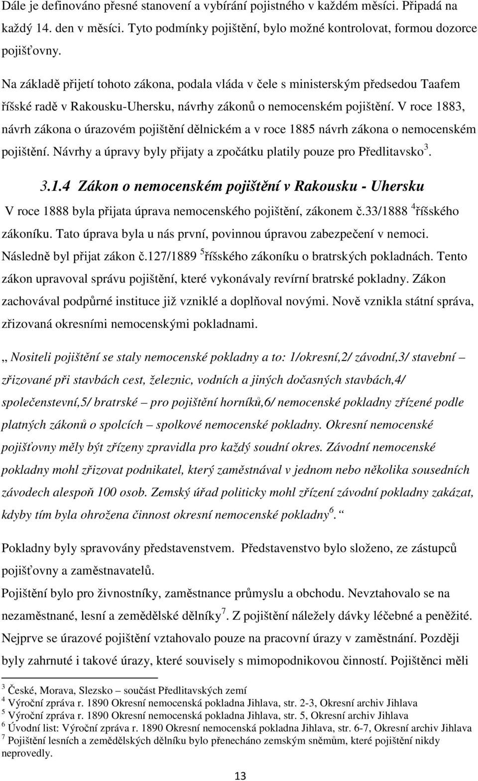 V roce 1883, návrh zákona o úrazovém pojištění dělnickém a v roce 1885 návrh zákona o nemocenském pojištění. Návrhy a úpravy byly přijaty a zpočátku platily pouze pro Předlitavsko 3. 3.1.4 Zákon o nemocenském pojištění v Rakousku - Uhersku V roce 1888 byla přijata úprava nemocenského pojištění, zákonem č.