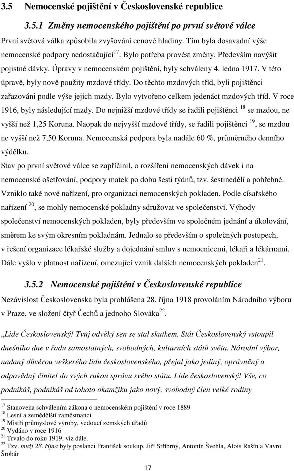 V této úpravě, byly nově použity mzdové třídy. Do těchto mzdových tříd, byli pojištěnci zařazováni podle výše jejich mzdy. Bylo vytvořeno celkem jedenáct mzdových tříd.