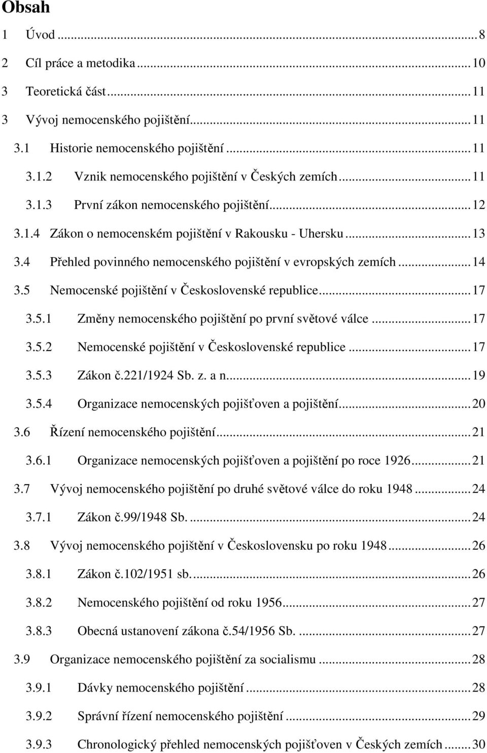 5 Nemocenské pojištění v Československé republice... 17 3.5.1 Změny nemocenského pojištění po první světové válce... 17 3.5.2 Nemocenské pojištění v Československé republice... 17 3.5.3 Zákon č.