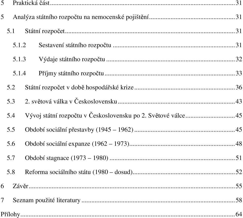 4 Vývoj státní rozpočtu v Československu po 2. Světové válce... 45 5.5 Období sociální přestavby (1945 1962)... 45 5.6 Období sociální expanze (1962 1973).