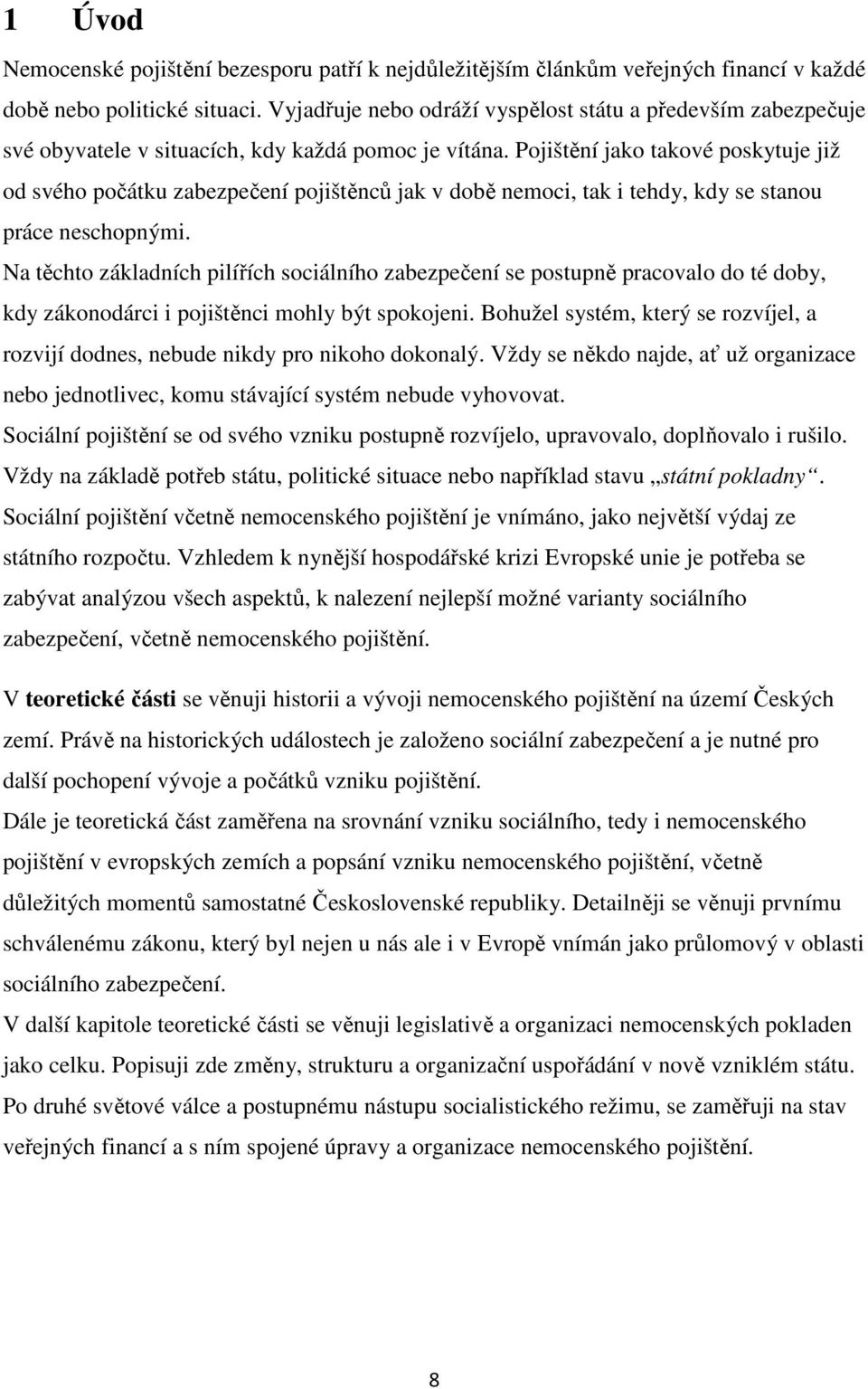 Pojištění jako takové poskytuje již od svého počátku zabezpečení pojištěnců jak v době nemoci, tak i tehdy, kdy se stanou práce neschopnými.