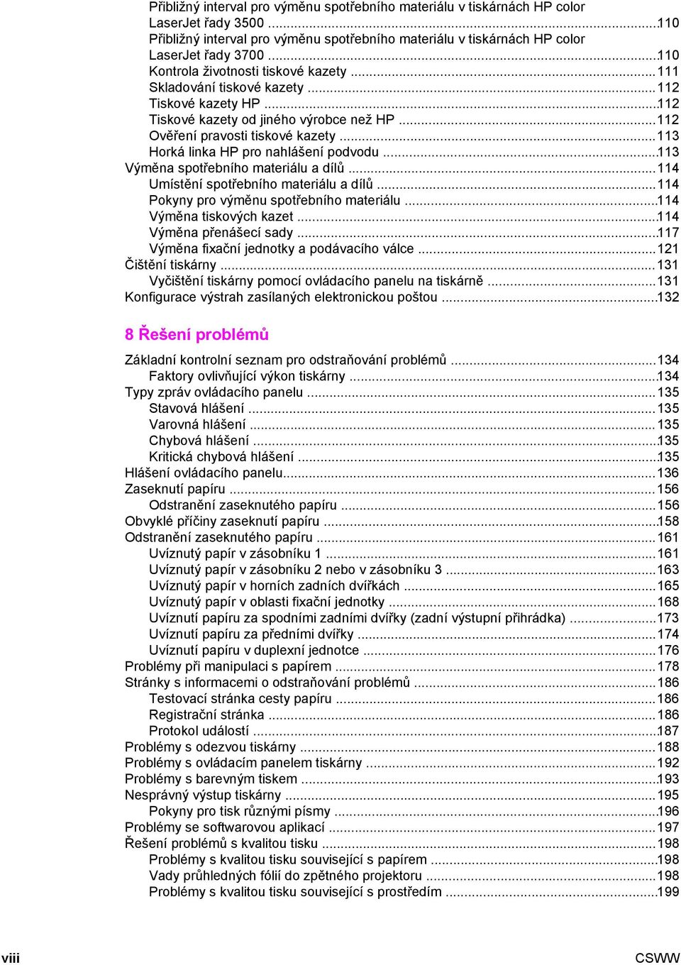 ..113 Horká linka HP pro nahlášení podvodu...113 Výměna spotřebního materiálu a dílů...114 Umístění spotřebního materiálu a dílů...114 Pokyny pro výměnu spotřebního materiálu.