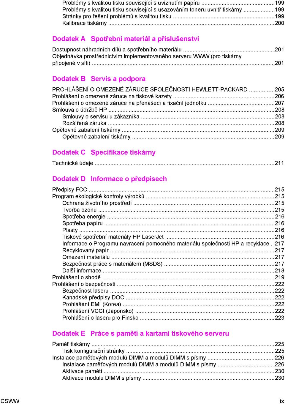 ..201 Objednávka prostřednictvím implementovaného serveru WWW (pro tiskárny připojené v síti)...201 Dodatek B Servis a podpora PROHLÁŠENÍ O OMEZENÉ ZÁRUCE SPOLEČNOSTI HEWLETT-PACKARD.