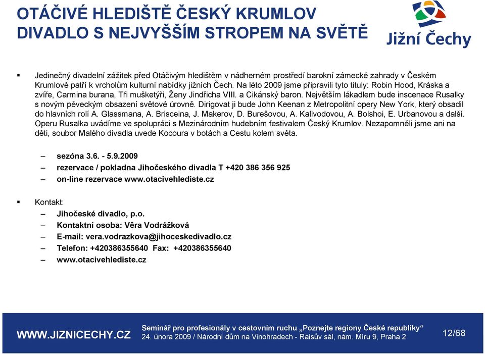 Největším lákadlem bude inscenace Rusalky s novým pěveckým obsazení světové úrovně. Dirigovat ji bude John Keenan z Metropolitní opery New York, který obsadil do hlavních rolí A. Glassmana, A.