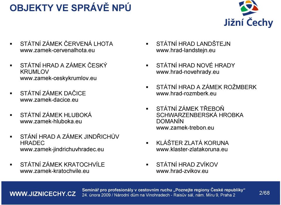 zamek-kratochvile.eu STÁTNÍ HRAD LANDŠTEJN www.hrad-landstejn.eu STÁTNÍ HRAD NOVÉ HRADY www.hrad-novehrady.eu STÁTNÍ HRAD A ZÁMEK ROŽMBERK www.hrad-rozmberk.