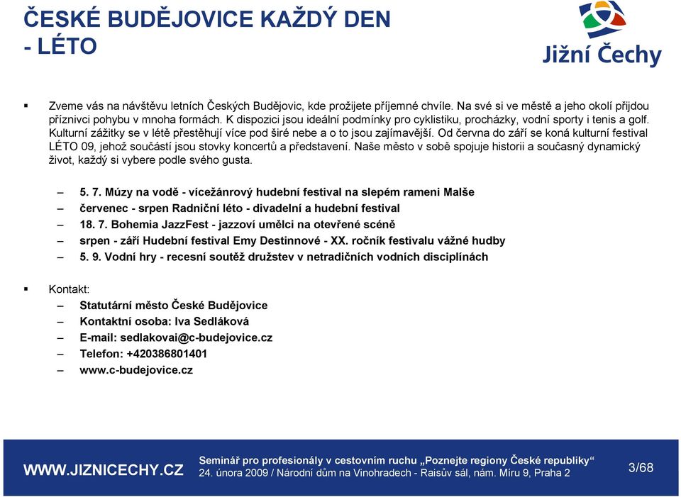 Od června do září se koná kulturní festival LÉTO 09, jehož součástí jsou stovky koncertů a představení.