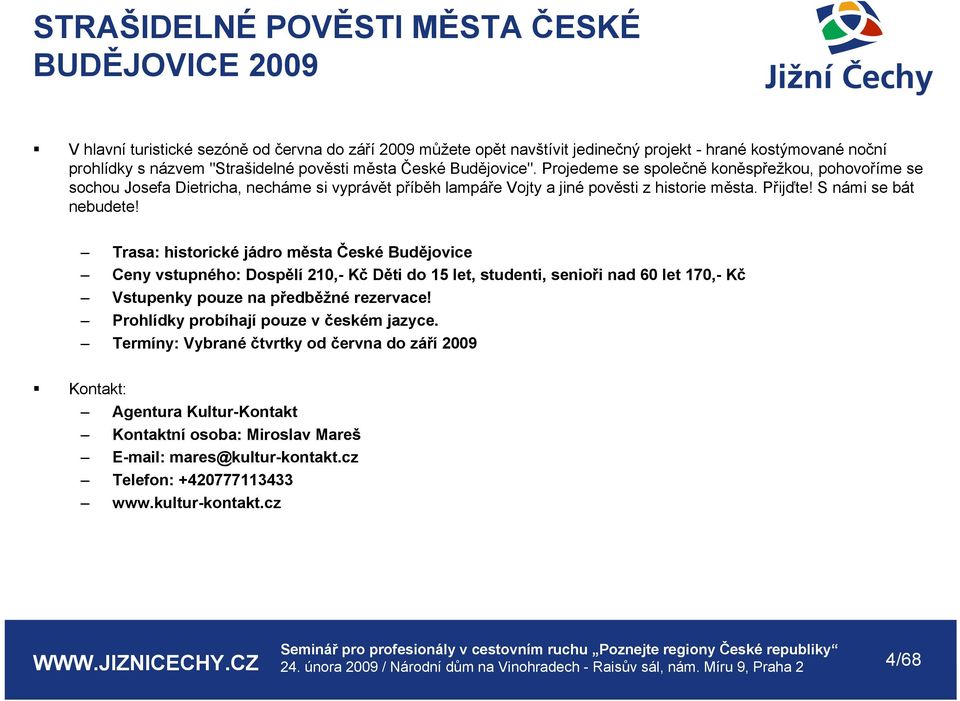 S námi se bát nebudete! Trasa: historické jádro města České Budějovice Ceny vstupného: Dospělí 210,- Kč Děti do 15 let, studenti, senioři nad 60 let 170,- Kč Vstupenky pouze na předběžné rezervace!