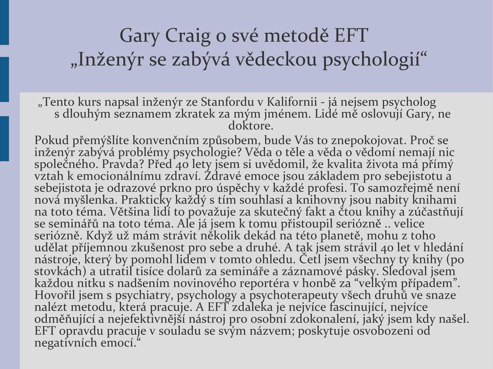 Pravda? Před 40 lety jsem si uvědomil, že kvalita života má přímý vztah k emocionálnímu zdraví. Zdravé emoce jsou základem pro sebejistotu a sebejistota je odrazové prkno pro úspěchy v každé profesi.