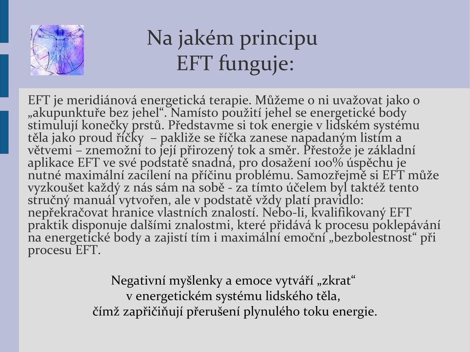 Přestože je základní aplikace EFT ve své podstatě snadná, pro dosažení 100% úspěchu je nutné maximální zacílení na příčinu problému.