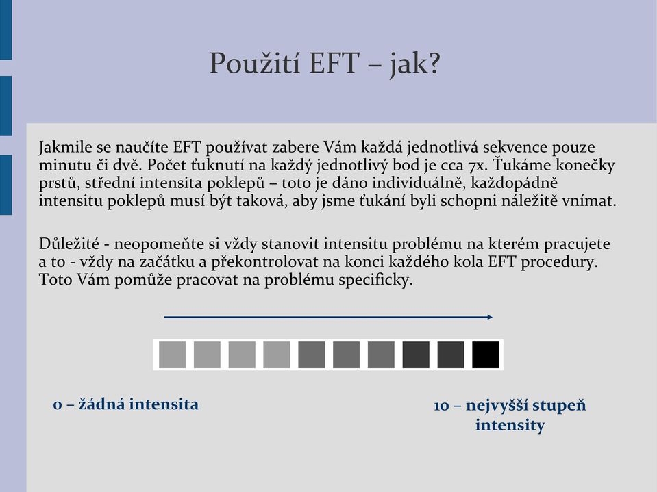 Ťukáme konečky prstů, střední intensita poklepů toto je dáno individuálně, každopádně intensitu poklepů musí být taková, aby jsme ťukání byli