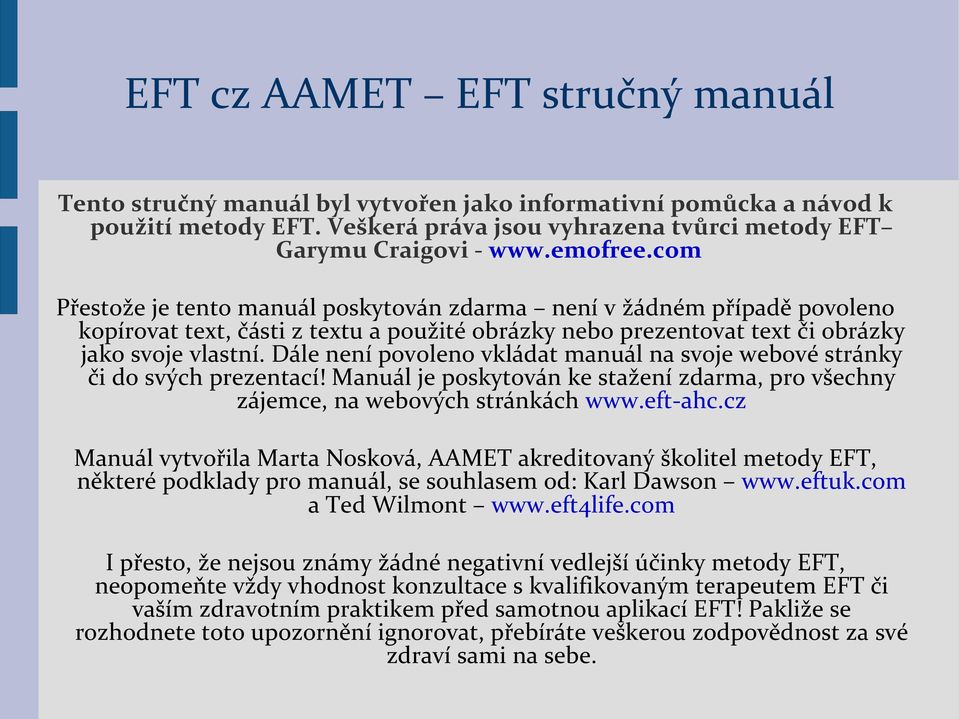 Dále není povoleno vkládat manuál na svoje webové stránky či do svých prezentací! Manuál je poskytován ke stažení zdarma, pro všechny zájemce, na webových stránkách www.eft-ahc.