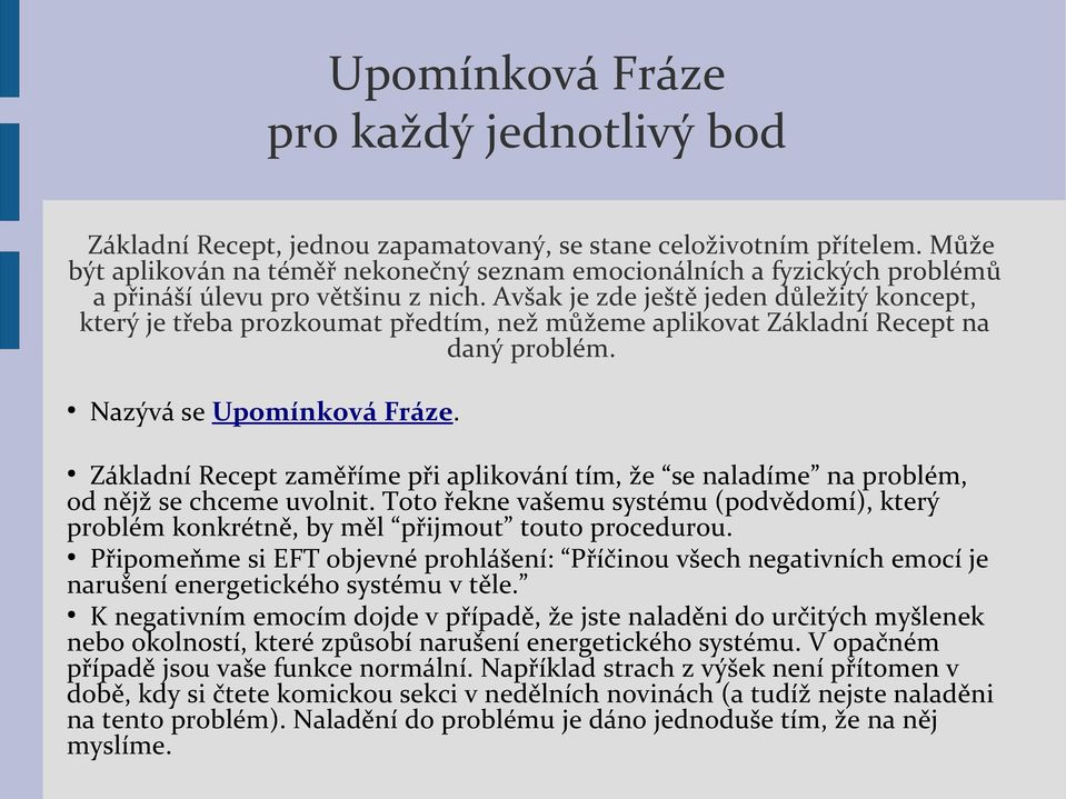 Avšak je zde ještě jeden důležitý koncept, který je třeba prozkoumat předtím, než můžeme aplikovat Základní Recept na daný problém. Nazývá se Upomínková Fráze.