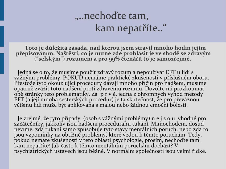 Jedná se o to, že musíme použít zdravý rozum a nepoužívat EFT u lidí s vážnými problémy, POKUD nemáme praktické zkušenosti v příslušném oboru.