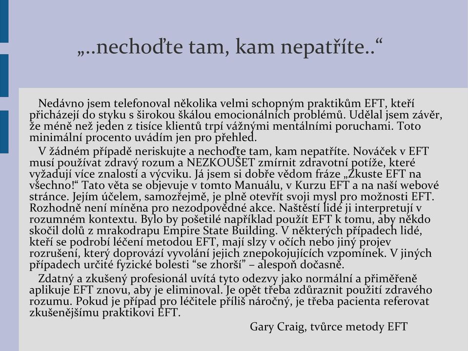 Nováček v EFT musí používat zdravý rozum a NEZKOUŠET zmírnit zdravotní potíže, které vyžadují více znalostí a výcviku. Já jsem si dobře vědom fráze Zkuste EFT na všechno!