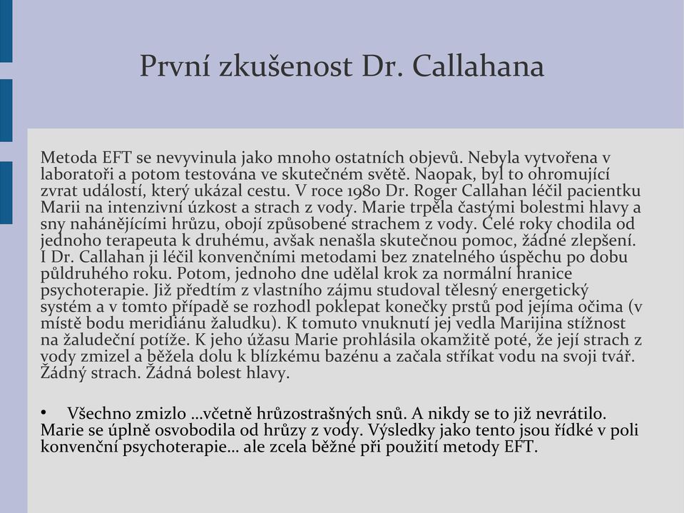 Marie trpěla častými bolestmi hlavy a sny nahánějícími hrůzu, obojí způsobené strachem z vody. Celé roky chodila od jednoho terapeuta k druhému, avšak nenašla skutečnou pomoc, žádné zlepšení. I Dr.