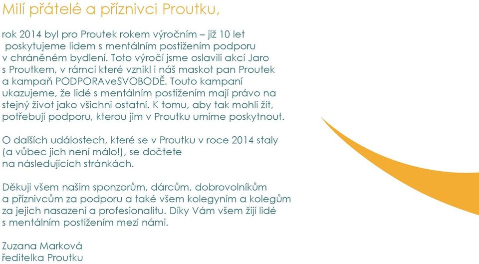 Touto kampaní ukazujeme, že lidé s mentálním postižením mají právo na stejný život jako všichni ostatní. K tomu, aby tak mohli žít, potřebují podporu, kterou jim v Proutku umíme poskytnout.