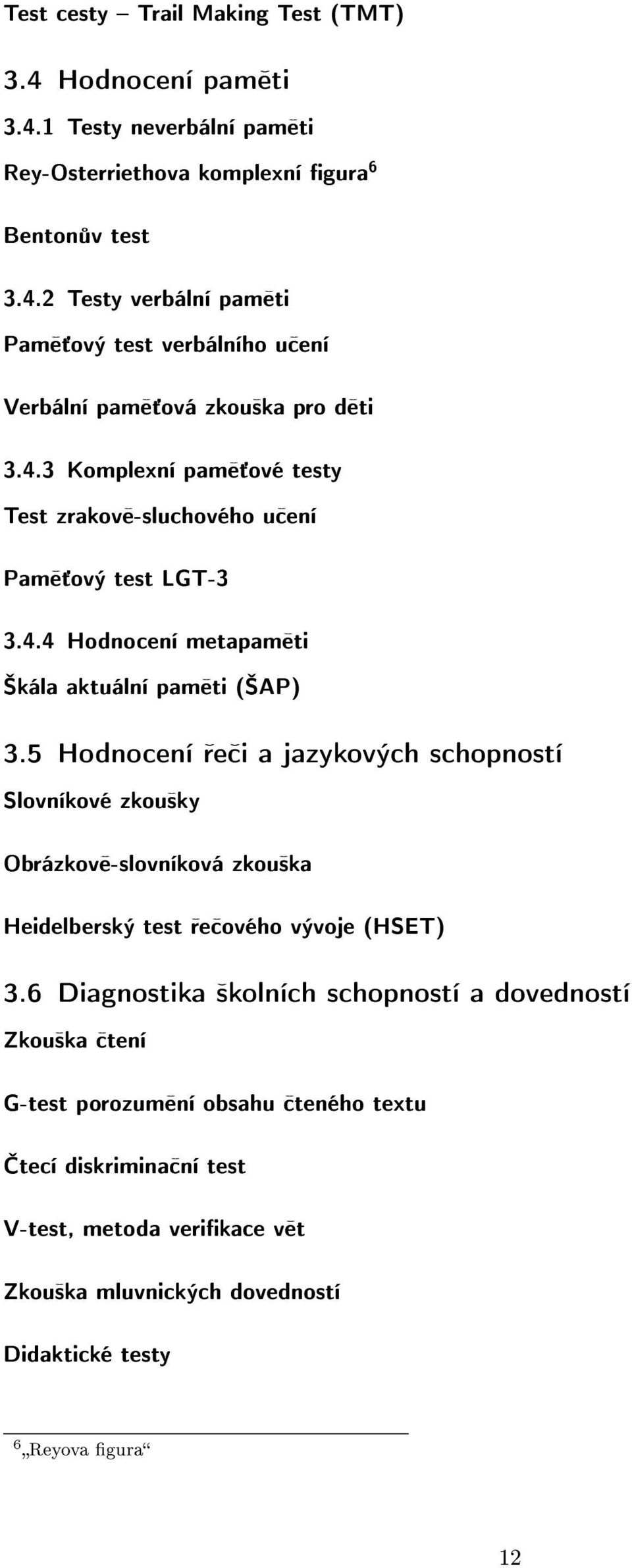 5 Hodnocení e i a jazykových schopností Slovníkové zkou²ky Obrázkov -slovníková zkou²ka Heidelberský test e ového vývoje (HSET) 3.