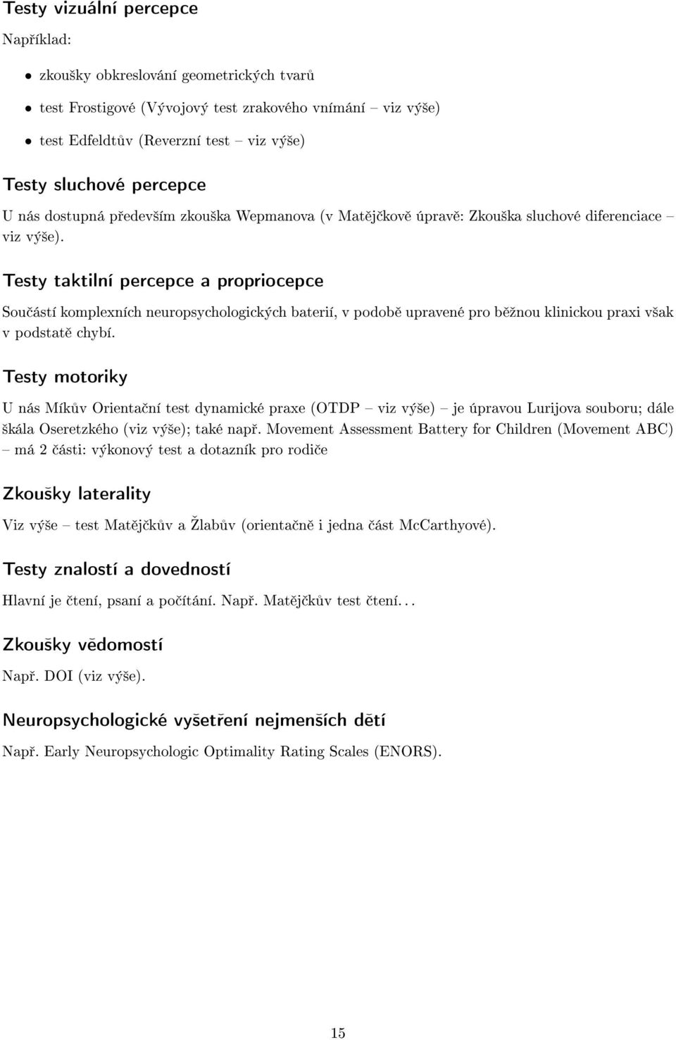 Testy taktilní percepce a propriocepce Sou ástí komplexních neuropsychologických baterií, v podob upravené pro b ºnou klinickou praxi v²ak v podstat chybí.