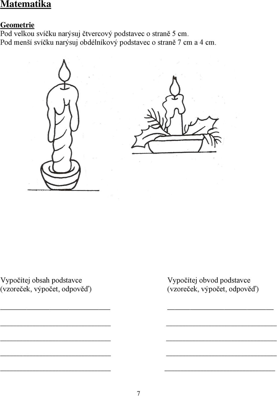 Pod menší svíčku narýsuj obdélníkový podstavec o straně 7 cm a 4