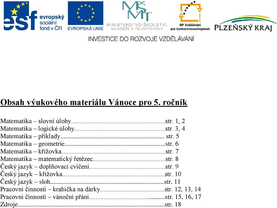 ..str. 9 Český jazyk kříţovka...str. 10 Český jazyk sloh...str. 11 Pracovní činnosti krabička na dárky...str. 12, 13, 14 Pracovní činnosti vánoční přání.