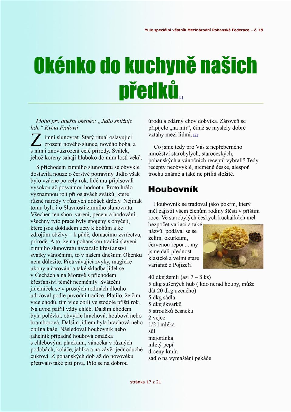 S příchodem zimního slunovratu se obvykle dostavila nouze o čerstvé potraviny. Jídlo však bylo vzácné po celý rok, lidé mu připisovali vysokou až posvátnou hodnotu.