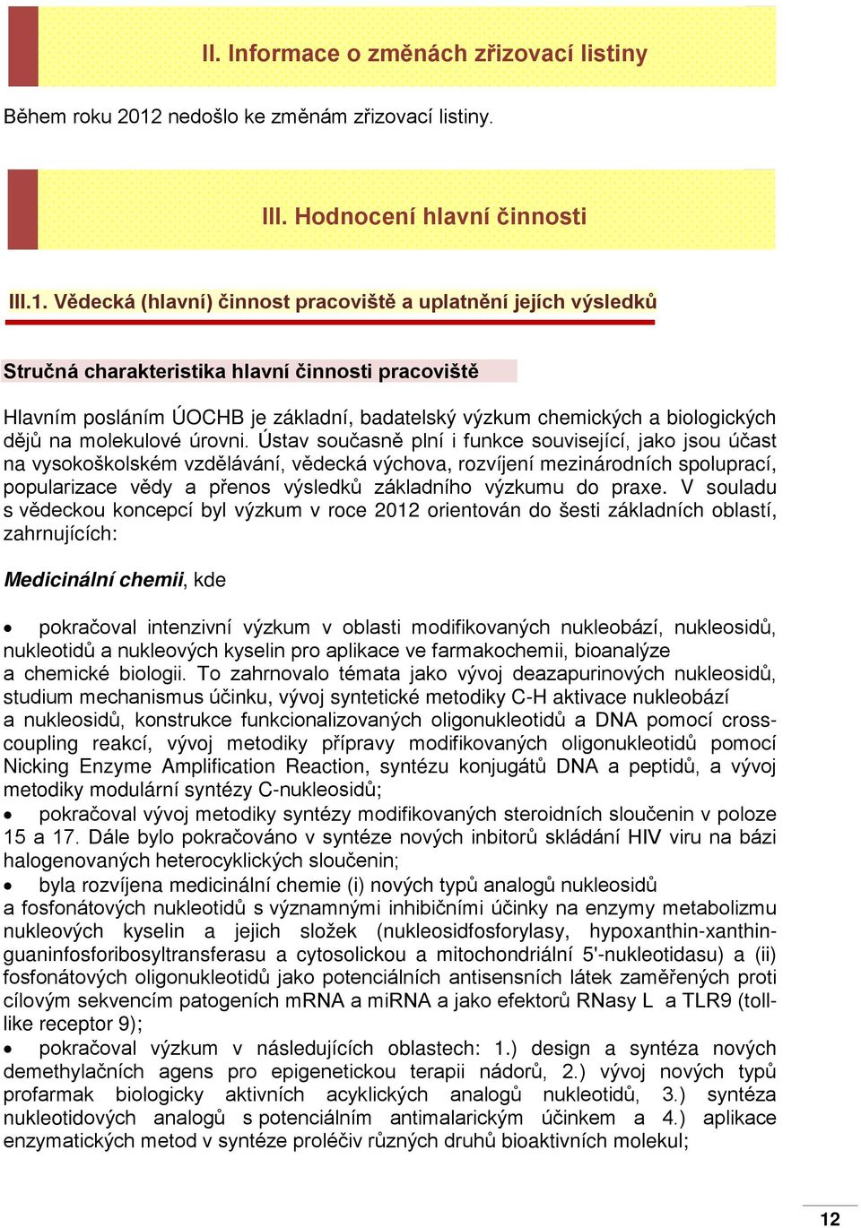 Vědecká (hlavní) činnost pracoviště a uplatnění jejích výsledků Stručná charakteristika hlavní činnosti pracoviště Hlavním posláním ÚOCHB je základní, badatelský výzkum chemických a biologických dějů