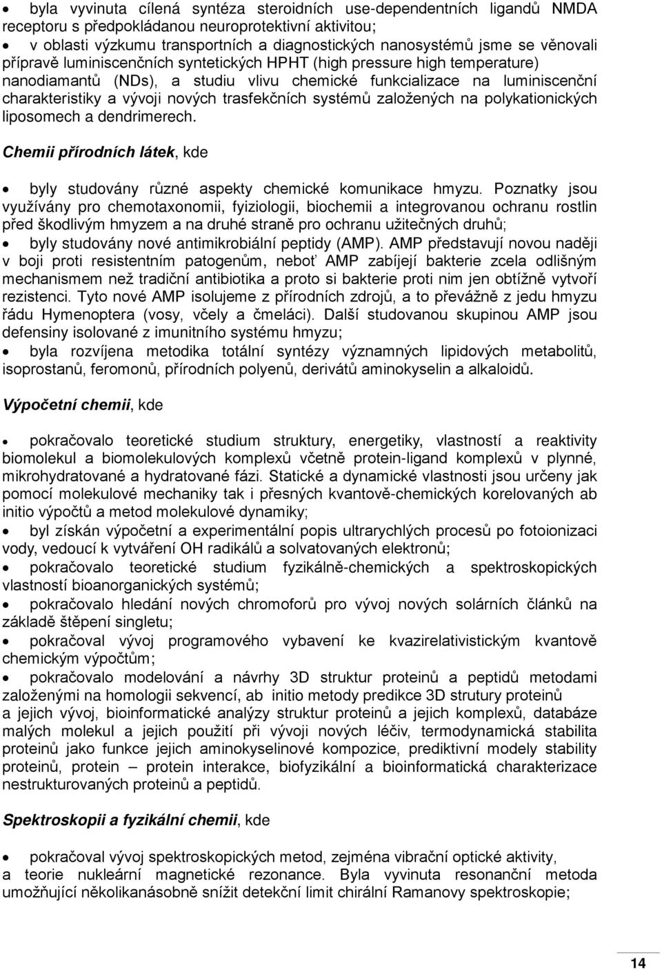 systémů založených na polykationických liposomech a dendrimerech. Chemii přírodních látek, kde byly studovány různé aspekty chemické komunikace hmyzu.