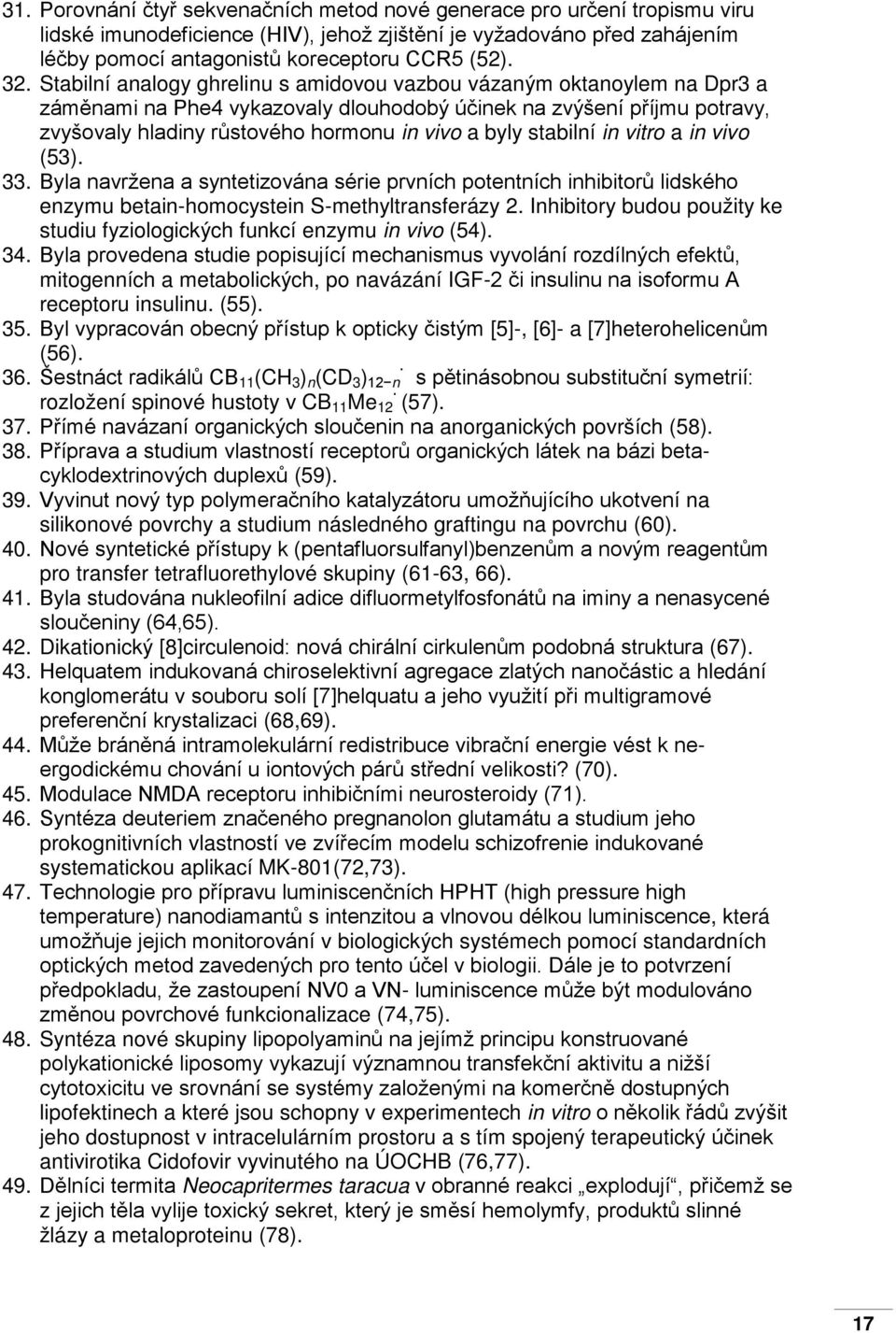 stabilní in vitro a in vivo (53). 33. Byla navržena a syntetizována série prvních potentních inhibitorů lidského enzymu betain-homocystein S-methyltransferázy 2.