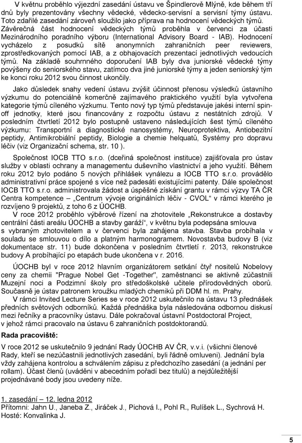 Závěrečná část hodnocení vědeckých týmů proběhla v červenci za účasti Mezinárodního poradního výboru (International Advisory Board - IAB).