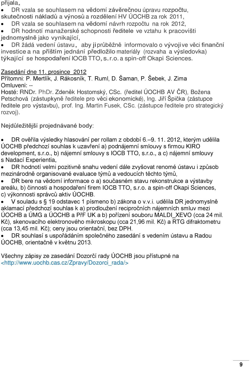 předložilo materiály (rozvaha a výsledovka) týkající se hospodaření IOCB TTO,s.r.o. a spin-off Okapi Sciences. Zasedání dne 11. prosince 2012 Přítomni: P. Mertlík, J. Rákosník, T. Ruml, D. Šaman, P.