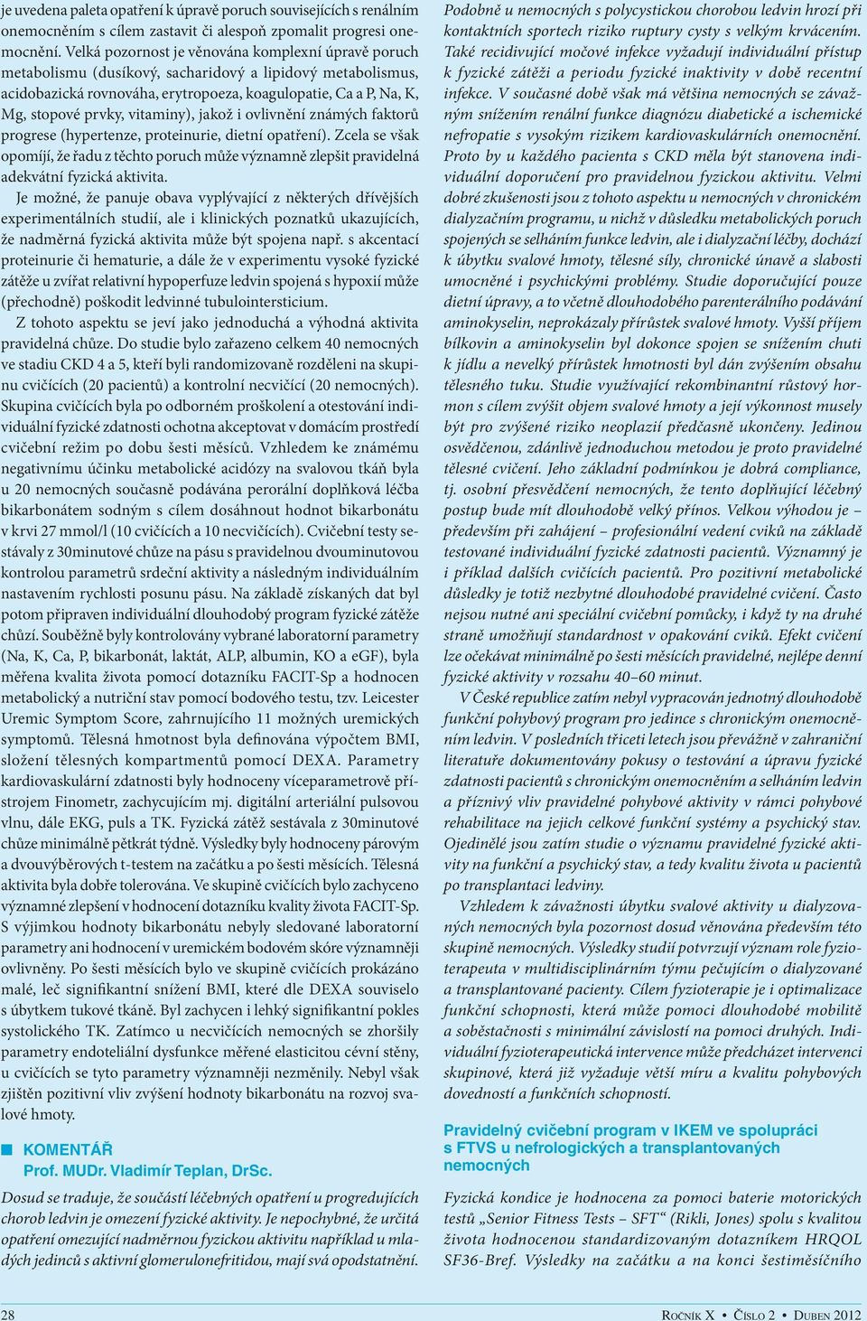 vitaminy), jakož i ovlivnění známých faktorů progrese (hypertenze, proteinurie, dietní opatření).