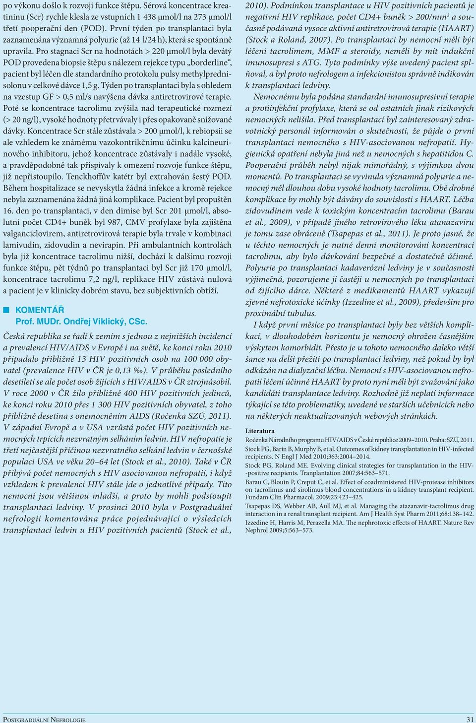 Pro stagnaci Scr na hodnotách > 220 µmol/l byla devátý POD provedena biopsie štěpu s nálezem rejekce typu borderline, pacient byl léčen dle standardního protokolu pulsy methylprednisolonu v celkové