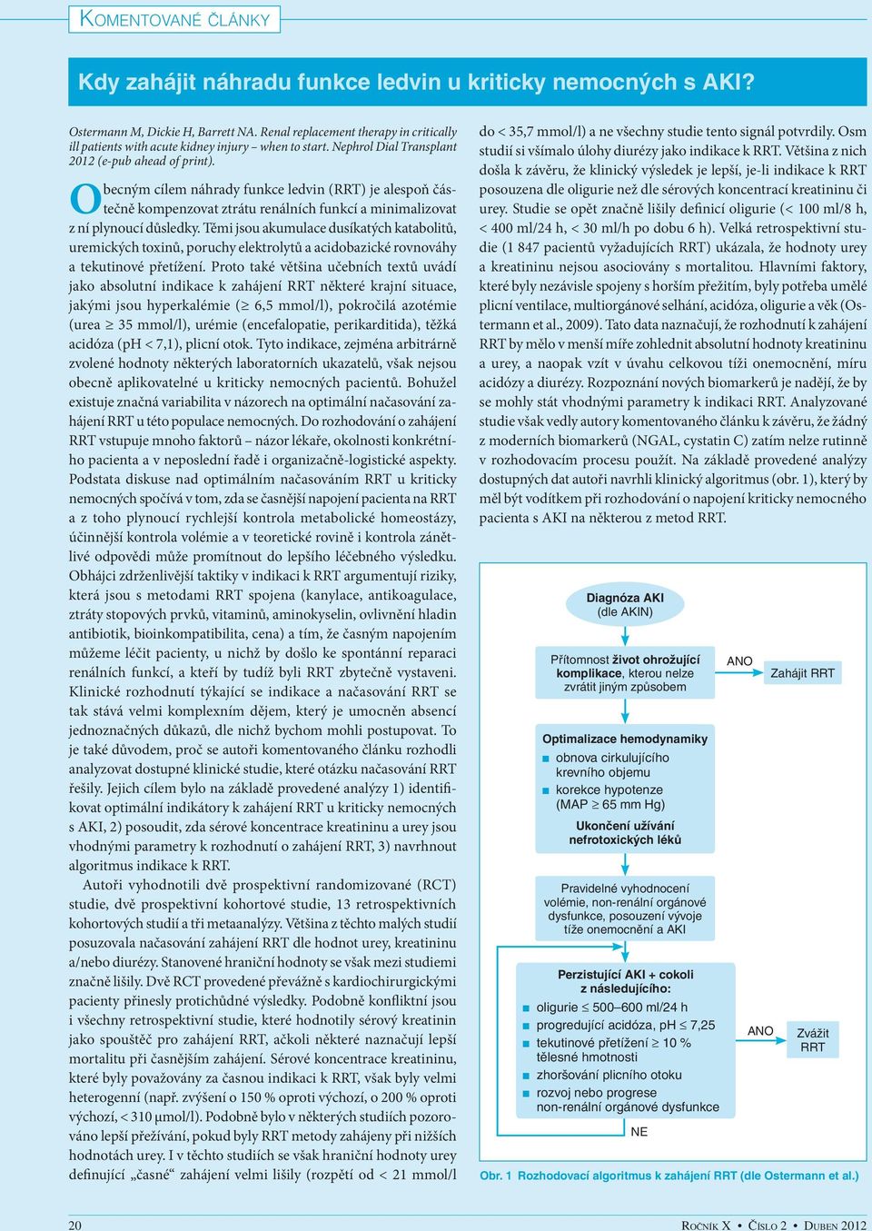 Obecným cílem náhrady funkce ledvin (RRT) je alespoň částečně kompenzovat ztrátu renálních funkcí a minimalizovat z ní plynoucí důsledky.