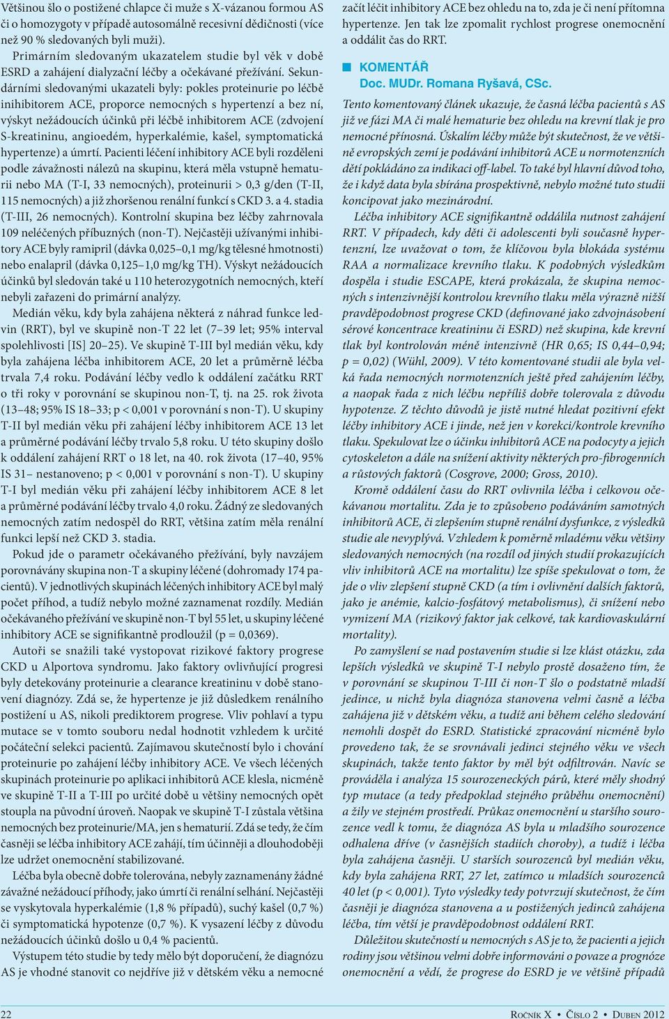 Sekundárními sledovanými ukazateli byly: pokles proteinurie po léčbě inihibitorem ACE, proporce nemocných s hypertenzí a bez ní, výskyt nežádoucích účinků při léčbě inhibitorem ACE (zdvojení S