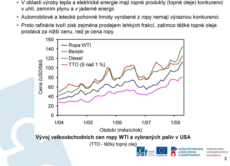 Proto rafinérie tvoří zisk zejména prodejem lehkých frakcí, zatímco těžké topné e prodává za nižší cenu, než je cena ropy.