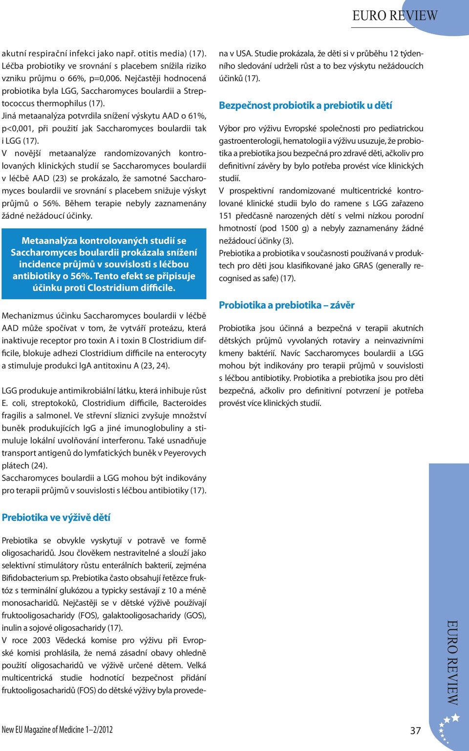 Jiná metaanalýza potvrdila snížení výskytu AAD o 61%, p<0,001, při použití jak Saccharomyces boulardii tak i LGG (17).