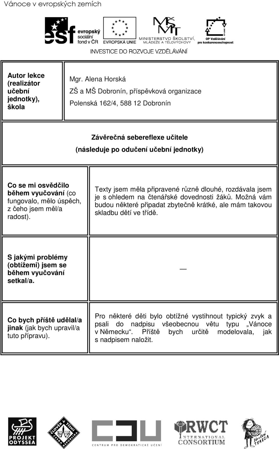 fungovalo, mělo úspěch, z čeho jsem měl/a radost). Texty jsem měla připravené různě dlouhé, rozdávala jsem je s ohledem na čtenářské dovednosti žáků.