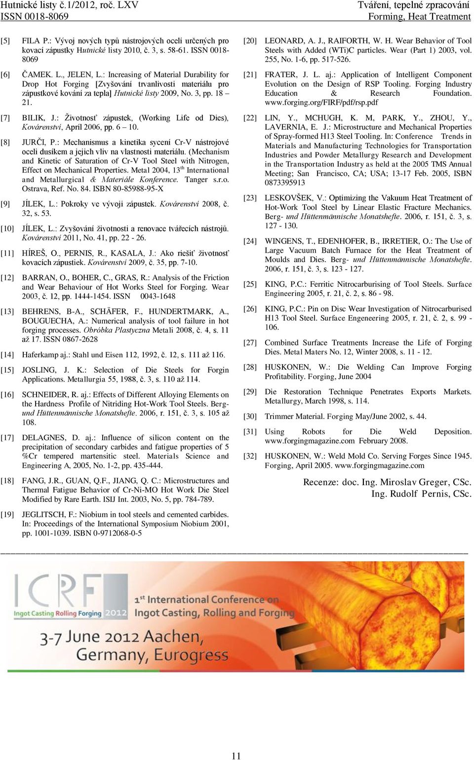 : Increasing of Material Durability for Drop Hot Forging [Zvyšování trvanlivosti materiálu pro zápustkové kování za tepla] Hutnické listy 2009, No. 3, pp. 18 21. [7] BILIK, J.