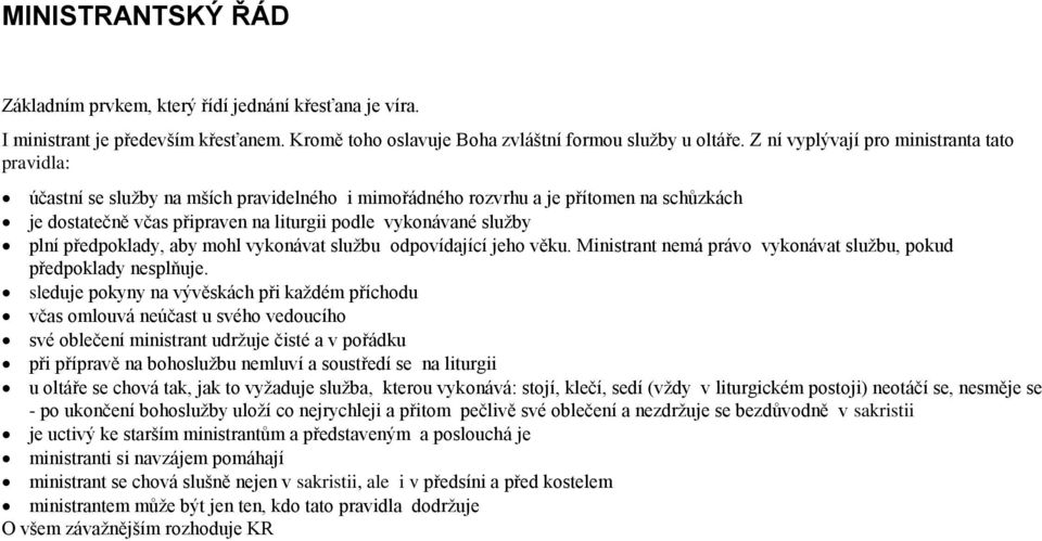 plní předpoklady, aby mohl vykonávat službu odpovídající jeho věku. Ministrant nemá právo vykonávat službu, pokud předpoklady nesplňuje.