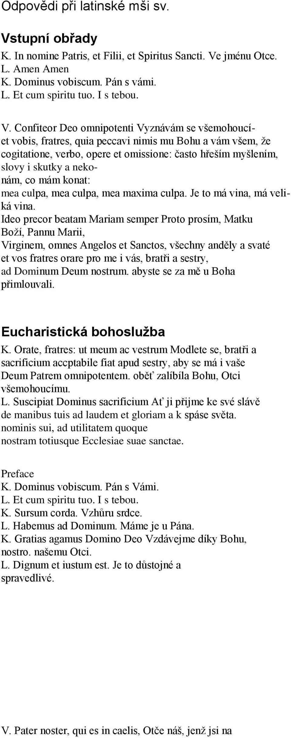 jménu Otce. L. Amen Amen K. Dominus vobiscum. Pán s vámi. L. Et cum spiritu tuo. I s tebou. V.