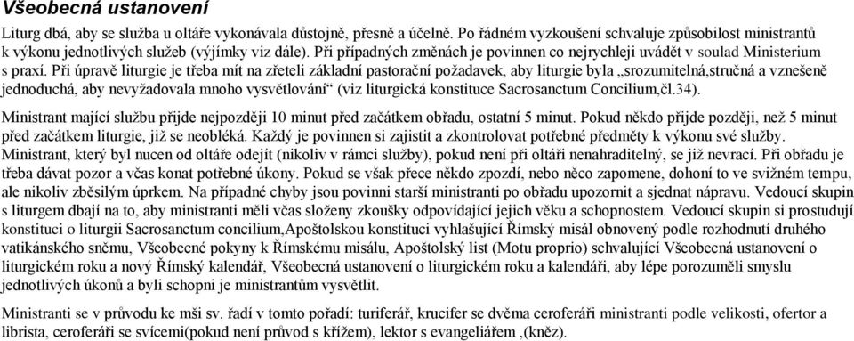 Při úpravě liturgie je třeba mít na zřeteli základní pastorační požadavek, aby liturgie byla srozumitelná,stručná a vznešeně jednoduchá, aby nevyžadovala mnoho vysvětlování (viz liturgická konstituce